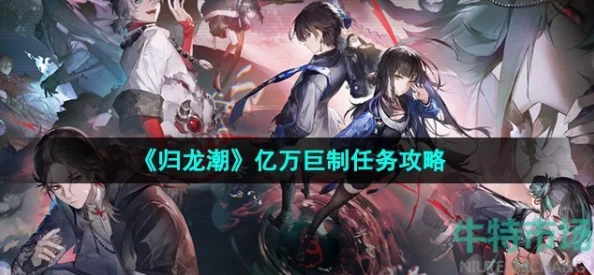 《归龙潮》史诗级挑战揭秘:亿万巨制任务全攻略,独家通关策略大放送 《归龙潮》史诗级挑战揭秘:亿万巨制任务全攻略,独家通关策略大放送